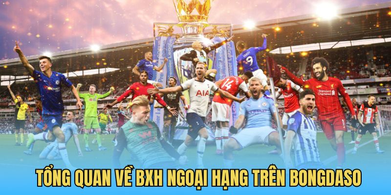 Tổng quan về BXH Ngoại hạng trên Bongdaso