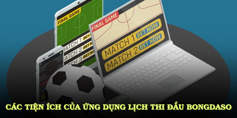 Các tiện ích nổi bật của ứng dụng lịch thi đấu Bongdaso