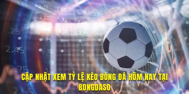 Cập nhật xem tỷ lệ kèo bóng đá hôm nay hấp dẫn tại đây