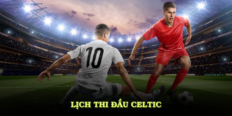 Lịch thi đấu celtic